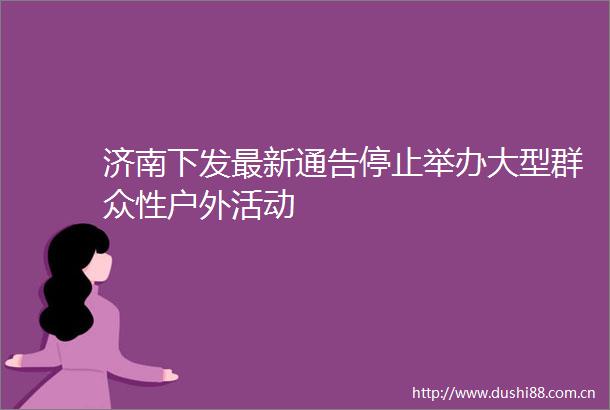济南下发最新通告停止举办大型群众性户外活动