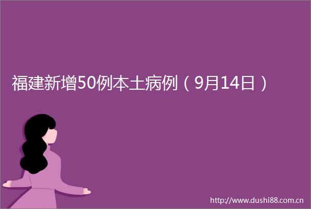 福建新增50例本土病例（9月14日）
