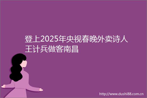 登上2025年央视春晚外卖诗人王计兵做客南昌