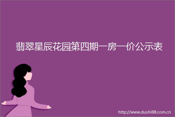 翡翠星辰花园第四期一房一价公示表