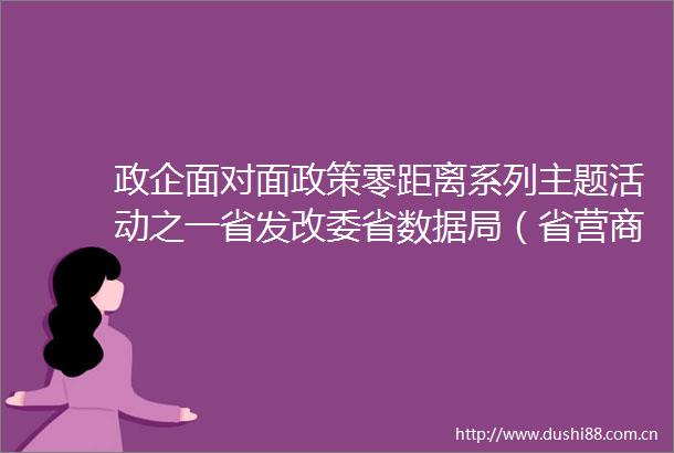 政企面对面政策零距离系列主题活动之一省发改委省数据局（省营商局）联合举办人工智能产业创新发展主题宣讲活动