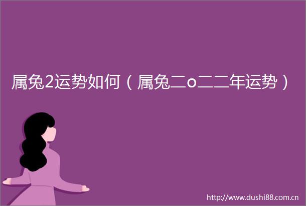 属兔2运势如何（属兔二o二二年运势）