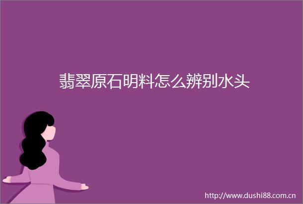 翡翠原石明料怎么辨别水头