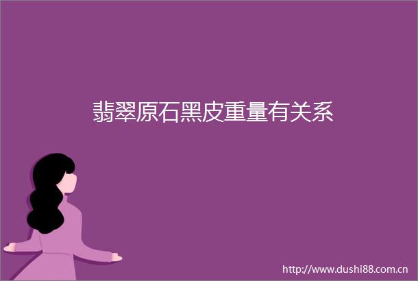 翡翠原石黑皮重量有关系