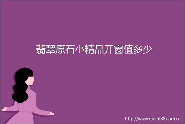 翡翠原石小精品开窗值多少