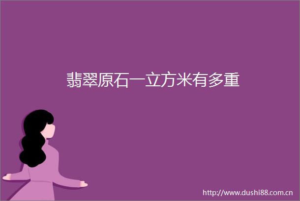 翡翠原石一立方米有多重