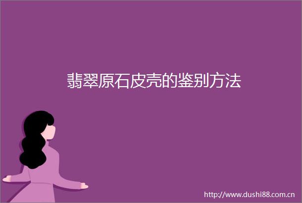 翡翠原石皮壳的鉴别方法