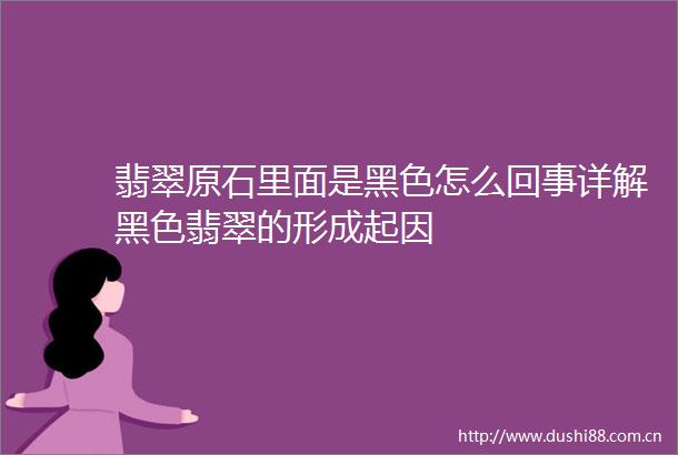 翡翠原石里面是黑色怎么回事详解黑色翡翠的形成起因