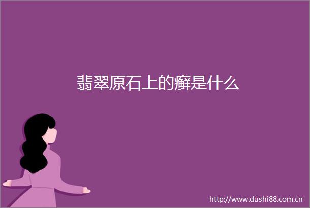 翡翠原石上的癣是什么