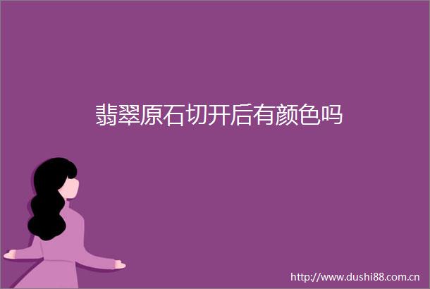 翡翠原石切开后有颜色吗