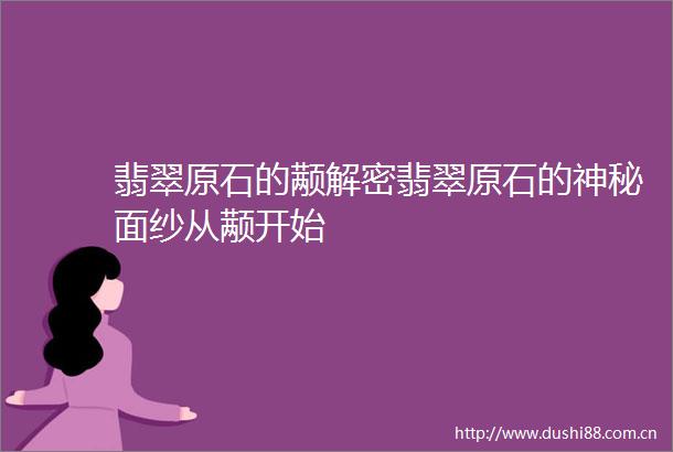 翡翠原石的颟解密翡翠原石的神秘面纱从颟开始