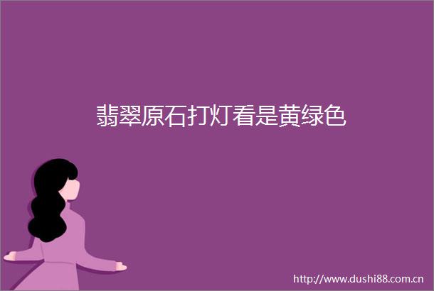 翡翠原石打灯看是黄绿色