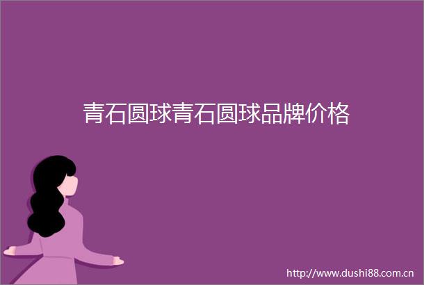 青石圆球青石圆球品牌价格