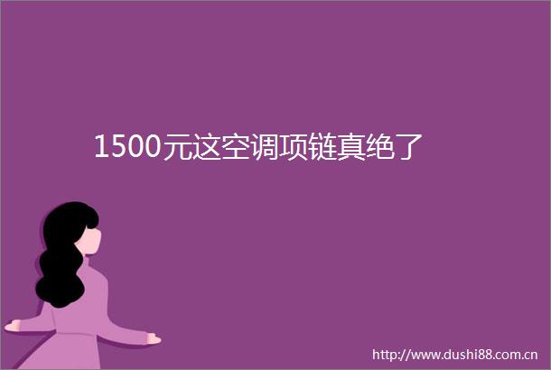 1500元这空调项链真绝了
