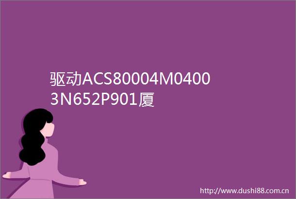 驱动ACS80004M04003N652P901厦