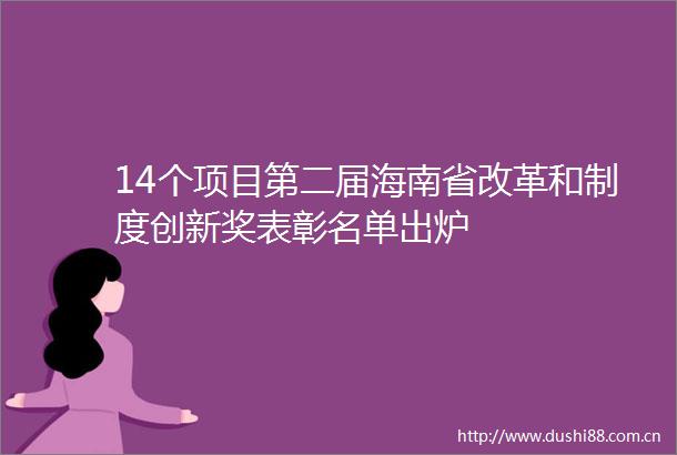 14个项目第二届海南省改革和制度创新奖表彰名单出炉