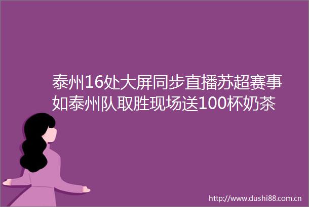 泰州16处大屏同步直播苏超赛事如泰州队取胜现场送100杯奶茶