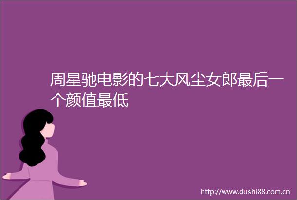 周星驰电影的七大风尘女郎最后一个颜值最低