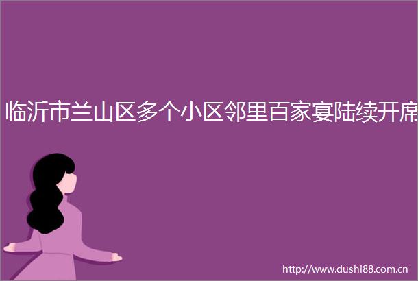 临沂市兰山区多个小区邻里百家宴陆续开席