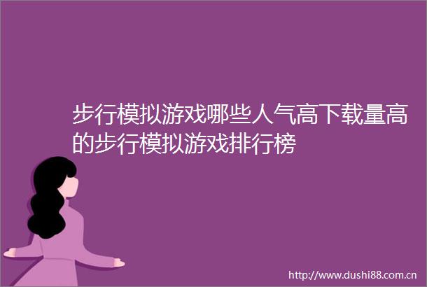 步行模拟游戏哪些人气高下载量高的步行模拟游戏排行榜