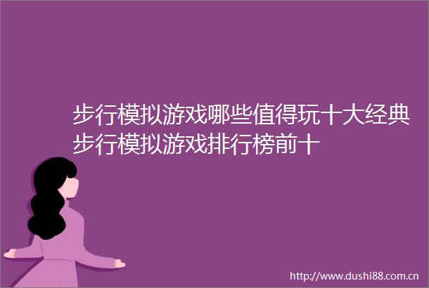 步行模拟游戏哪些值得玩十大经典步行模拟游戏排行榜前十