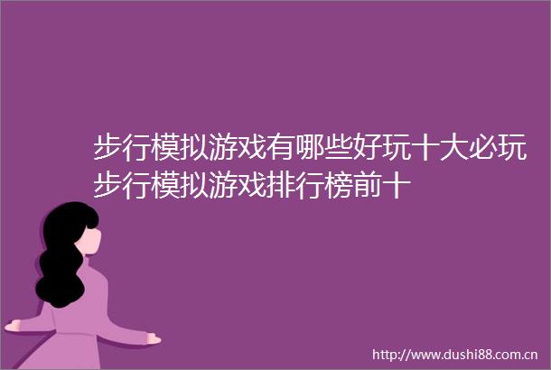 步行模拟游戏有哪些好玩十大必玩步行模拟游戏排行榜前十