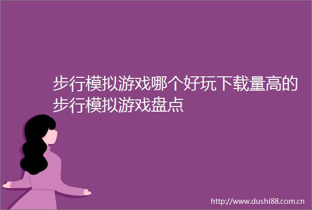 步行模拟游戏哪个好玩下载量高的步行模拟游戏盘点