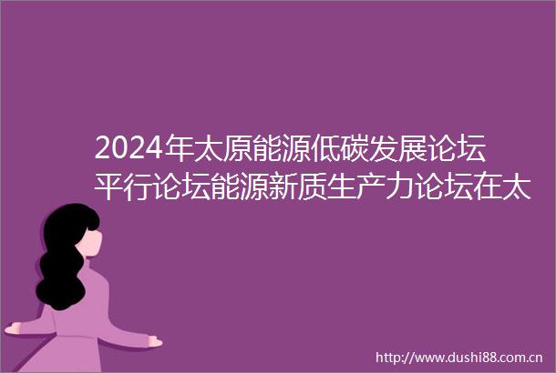 2024年太原能源低碳发展论坛平行论坛能源新质生产力论坛在太原举办