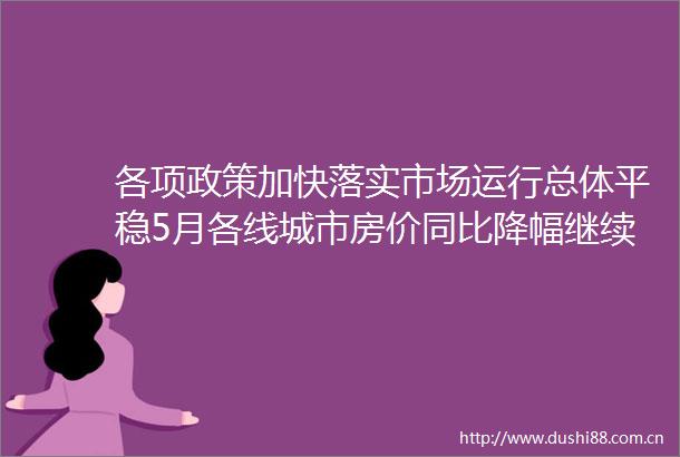 各项政策加快落实市场运行总体平稳5月各线城市房价同比降幅继续收窄