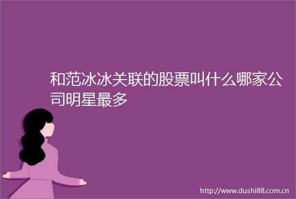 和范冰冰关联的股票叫什么哪家公司明星最多