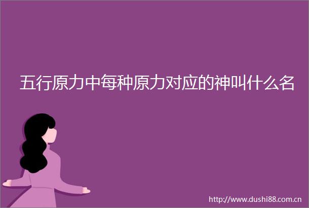 五行原力中每种原力对应的神叫什么名