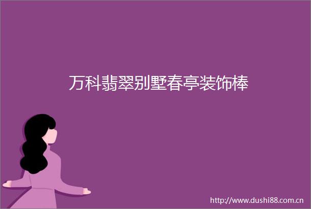 万科翡翠别墅春亭装饰棒