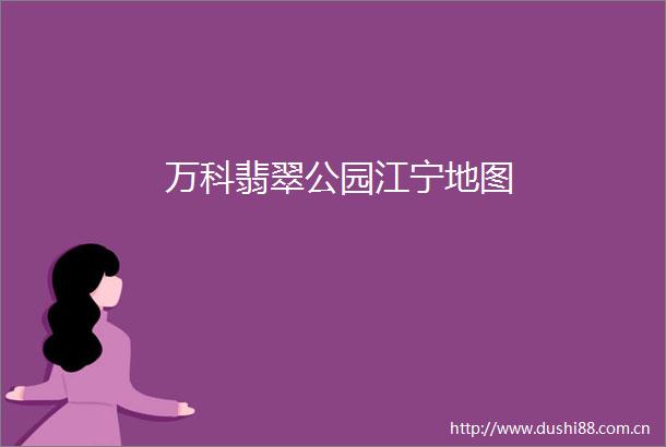 万科翡翠公园江宁地图