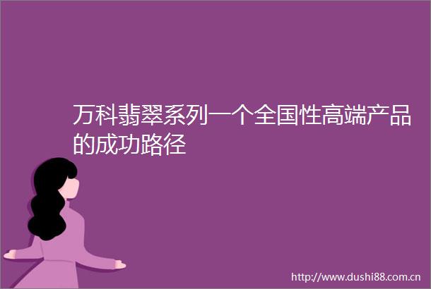 万科翡翠系列一个全国性高端产品的成功路径