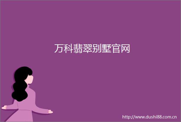 万科翡翠别墅官网