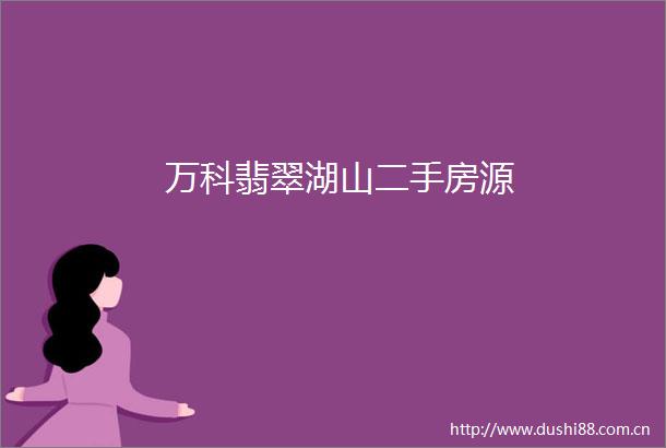 万科翡翠湖山二手房源