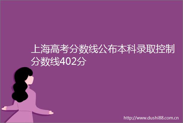 上海高考分数线公布本科录取控制分数线402分