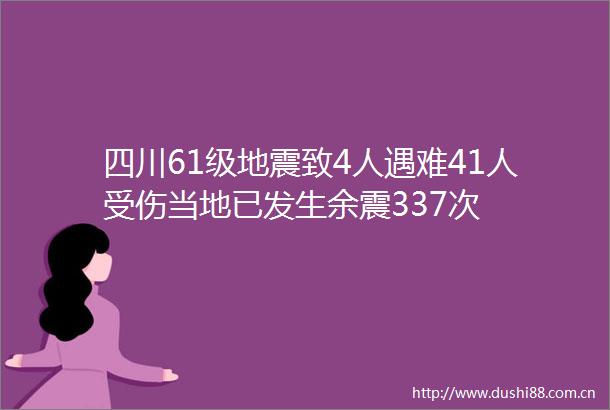 四川61级地震致4人遇难41人受伤当地已发生余震337次