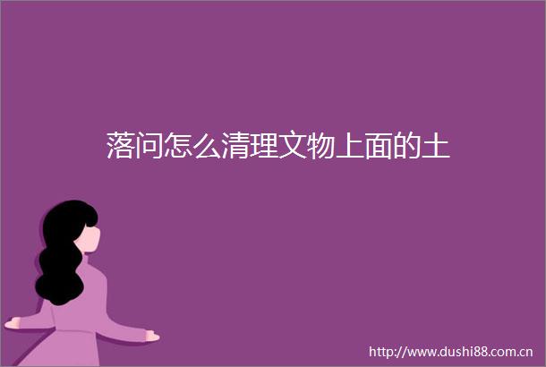 落问怎么清理文物上面的土