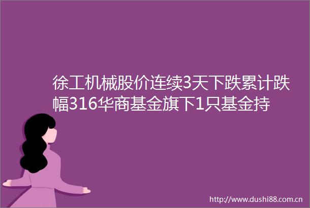 徐工机械股价连续3天下跌累计跌幅316华商基金旗下1只基金持359万股浮亏损失8975元