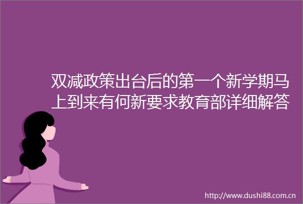 双减政策出台后的第一个新学期马上到来有何新要求教育部详细解答