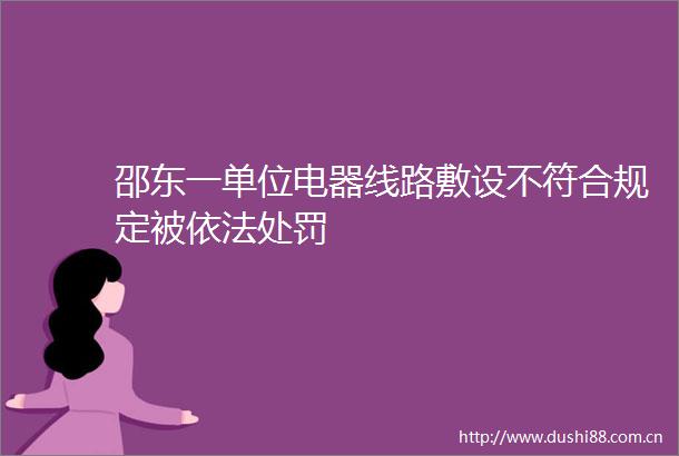 邵东一单位电器线路敷设不符合规定被依法