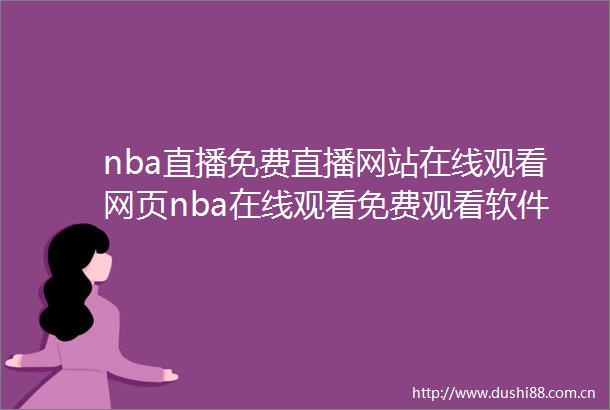 nba直播免费直播网站在线观看网页nba在线观看免费观看软件