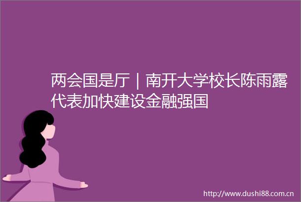 两会国是厅｜南开大学校长陈雨露代表加快建设金融强国