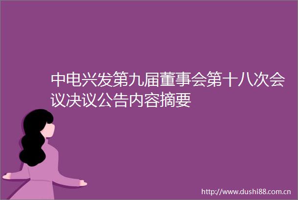 中电兴发第九届董事会第十八次会议决议公告内容摘要