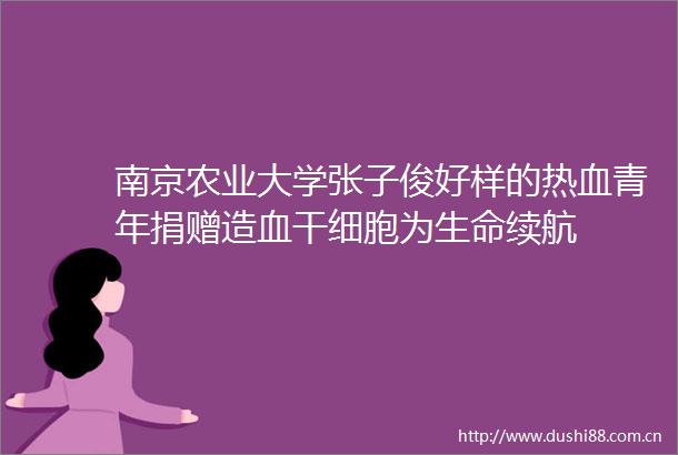 南京农业大学张子俊好样的热血青年捐赠造血干细胞为生命续航