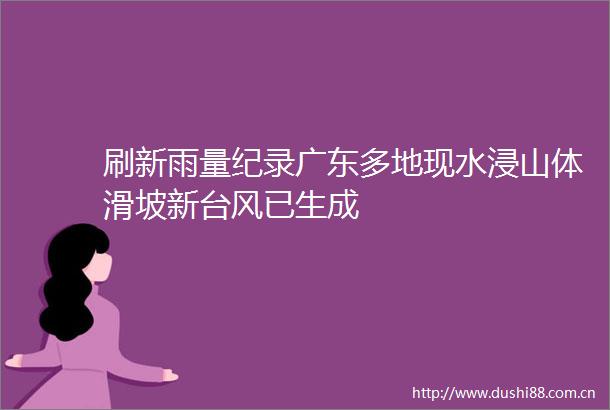 刷新雨量纪录广东多地现水浸山体滑坡新台风已生成