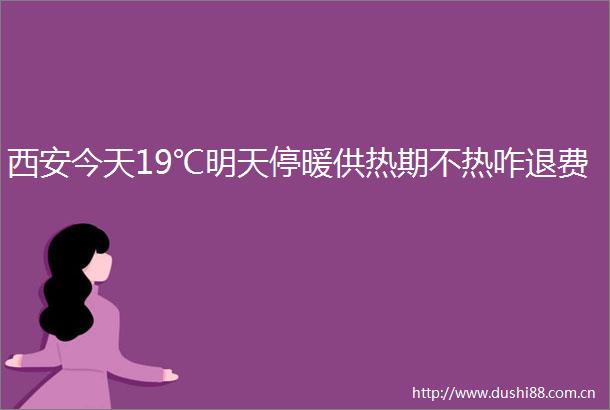 西安今天19℃明天停暖供热期不热咋退费
