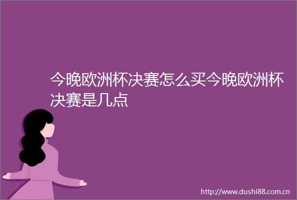 今晚欧洲杯决赛怎么买今晚欧洲杯决赛是几点