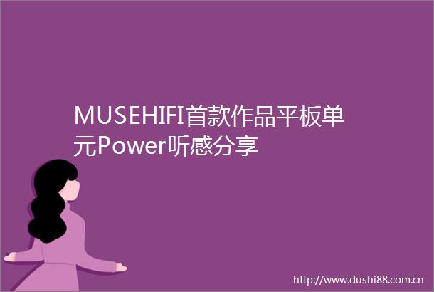 MUSEHIFI首款作品平板单元Power听感分享